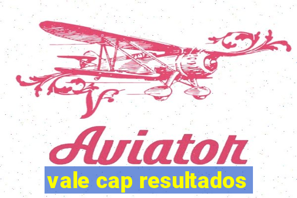 vale cap resultados